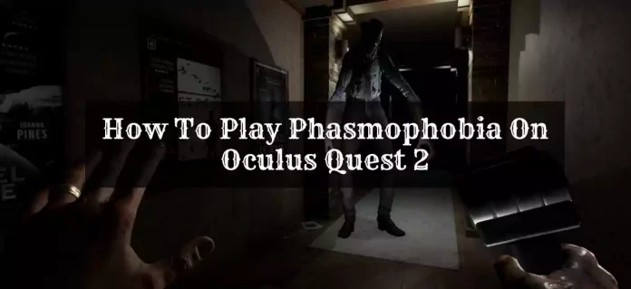 How To Play Phasmophobia On Oculus Quest 2