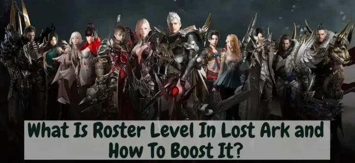 What Is Roster Level In Lost Ark and How To Boost It?