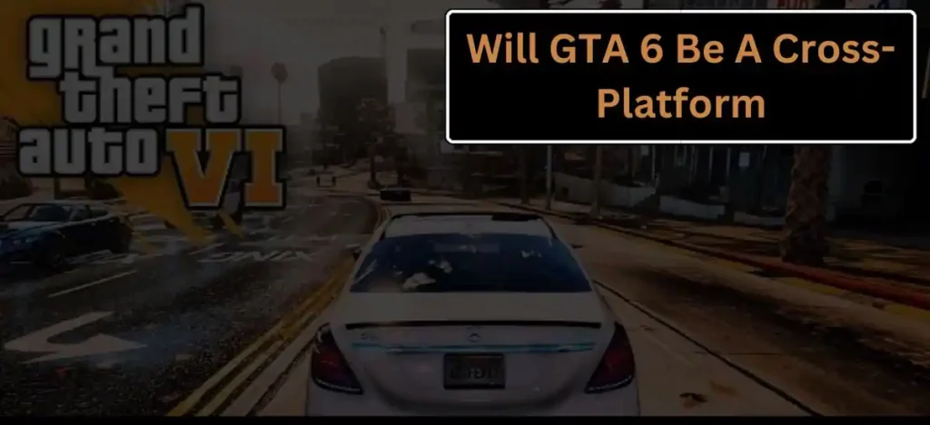 Will GTA 6 Be A Cross-Platform