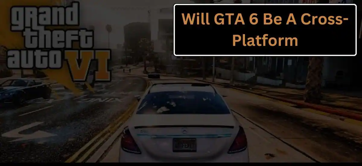 Will GTA 6 Be A Cross-Platform